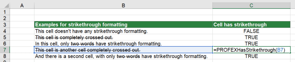 Or insert the function =PROFEXHasStrikethrough(B7) in order to return TRUE or FALSE depending if cell B7 has at least one character with strikethrough formatting.